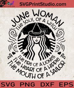 June Woman The Soul Of A Witch, Fire Of Lioness, Heart Of Hippie, Mouth Of Sailor SVG