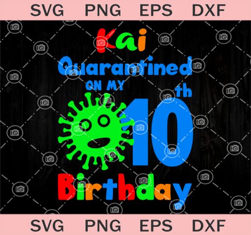 Kai Quarantined On My 10th Birthday SVG, Birthday Quarantined SVG, Birthday Kid 2020 SVG