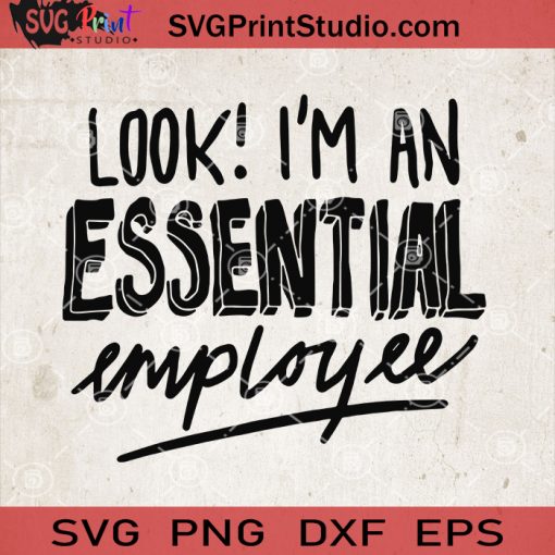 Look I'm An Essential Employee SVG, Essential Employee Tshirt, Essential Employee SVG