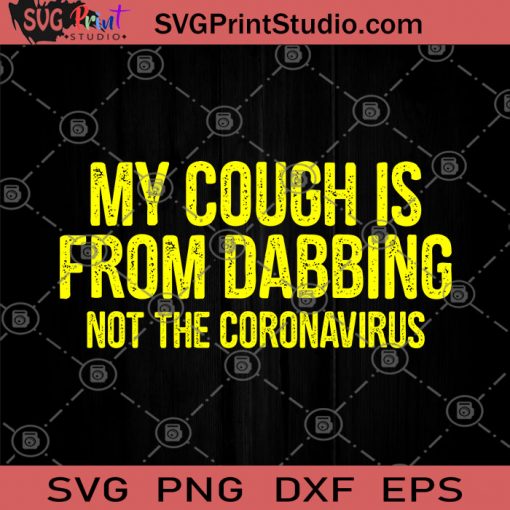 My Cough Is from Dabbing Not The Coronavirus SVG, Coronavirus 2020 SVG, Funny Saying SVG