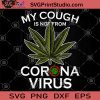 My Cough Is Not From Corona virus SVG, Coronavirus 2020 SVG, Cannabis SVG, Marijuana Leaf SVG, Covid-19 SVG