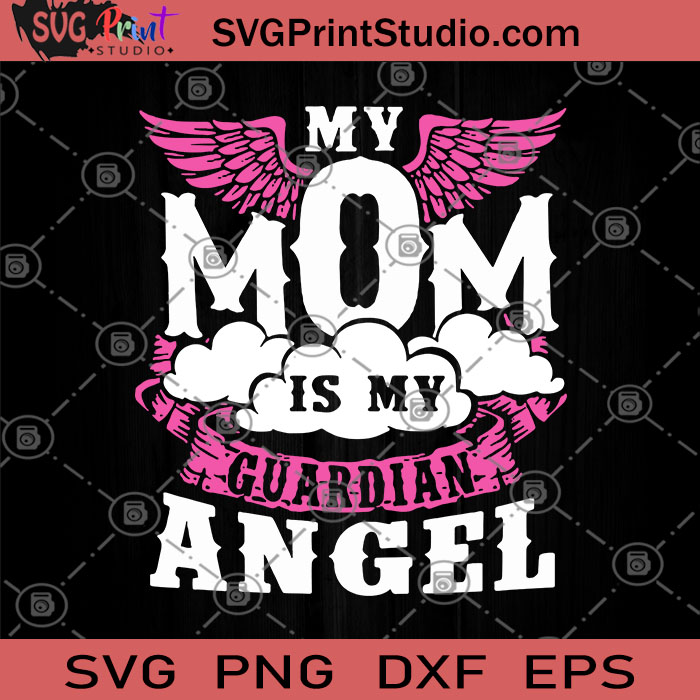 My Mom Is My Guardian Angel Svg Mom Svg Heaven Bound Svg Gift For Mom Svg Mom In Heaven Svg Mother S Day Svg Love Svg Svg Print Studio
