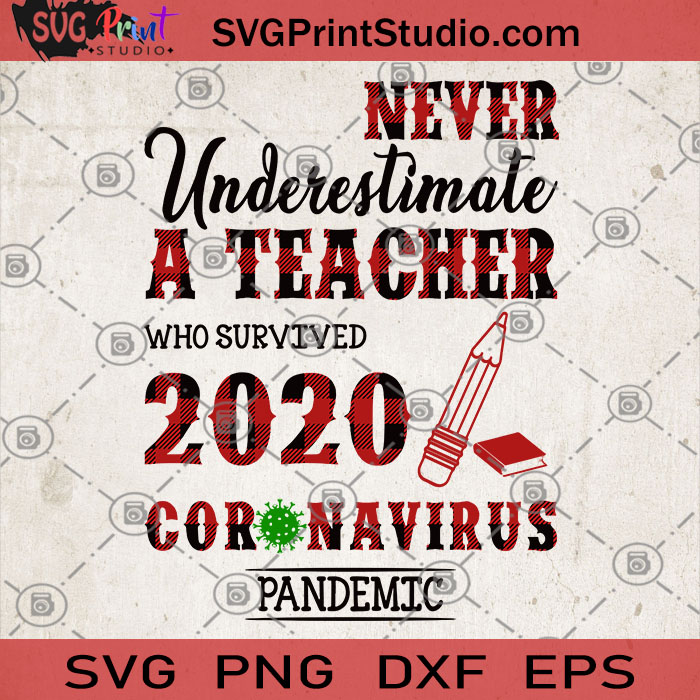 Never Underestimate A Teacher Who Survived 2020 Coronavirus Pandemic Svg Teachers Gift Svg Coronavirus 2020 Svg Svg Print Studio