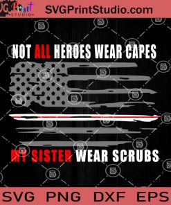Not All Heroes Wear Capes My Sister Wear Scrubs SVG Nurse America Flag SVG