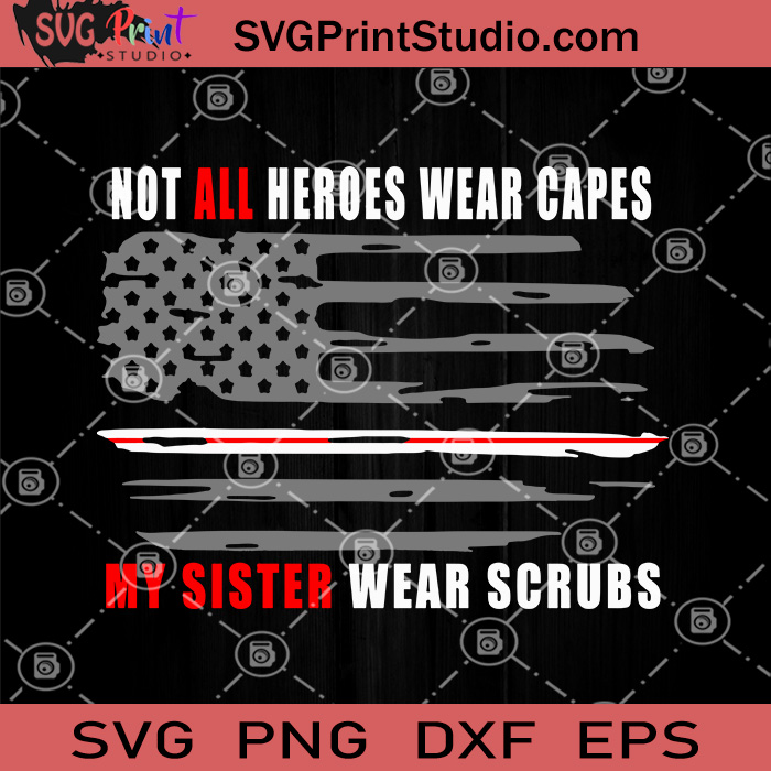 Download Not All Heroes Wear Capes My Sister Wear Scrubs Svg Nurse America Flag Svg Svg Print Studio