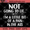Not Going To Lie I'm A Little Bit Of A Pain In The Ass SVG PNG DXF EPS