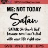 Not Today Satan SVG, Oh Thank God Because Even I Can't Deal With Your Life Right Now SVG