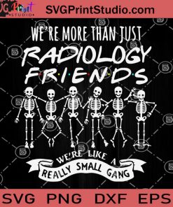 We're More Than Just Radiology Friends We're Like A Really Small Gang SVG