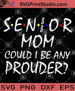 Senior Mom Could I Be Any Prouder SVG, Mom Quotes SVG PNG DXF EPS