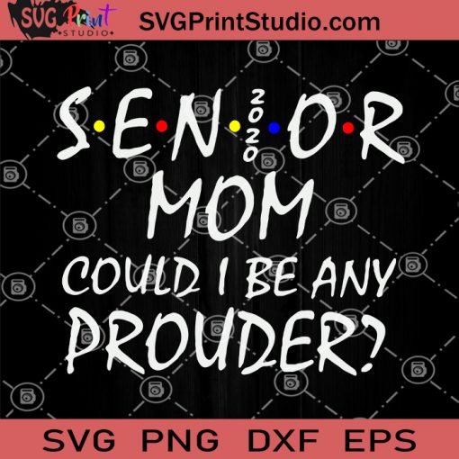 Senior Mom Could I Be Any Prouder SVG, Mom Quotes SVG PNG DXF EPS