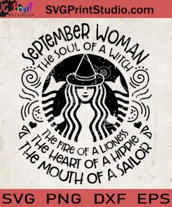September Woman The Soul Of A Witch Fire Of Lioness, Heart Of Hippie, Mouth Of Sailor SVG