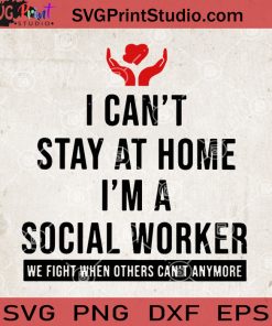 I Can’t Stay At Home I’m A Social Worker SVG, We Fight When Others Can’t Anymore SVG