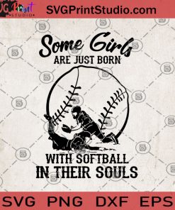 Some Girl Are Just Born With Softball In Their Souls SVG , Softball Gift SVG, Softball Lover SVG, Gift for Her, Daughter, Sister SVG