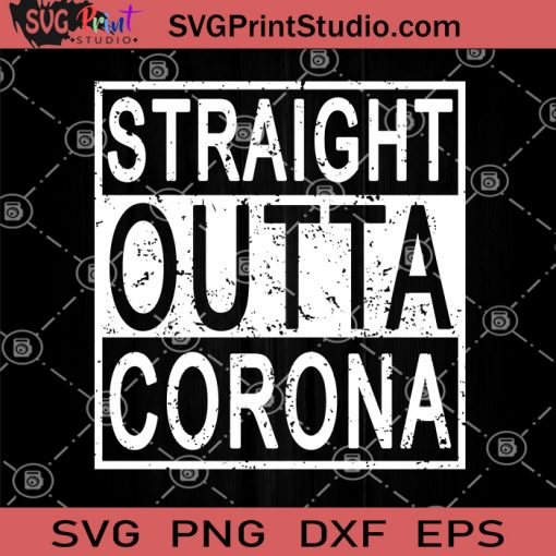 Straight Outta Corona SVG, Corona virus SVG, Covid 19 SVG, 2020 Quotes