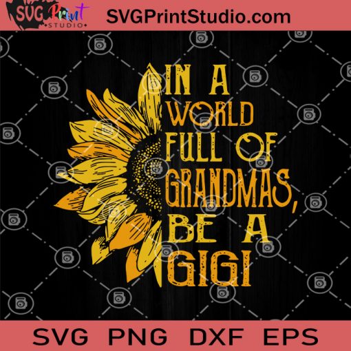 In A World Full Of Grandmas, Be A Gigi SVG, Sunflower Gigi SVG