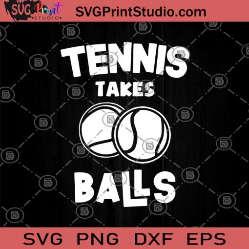 Tennis Takes Balls SVG, Women Men Tennis Gift SVG, Tennis Lover Tennis Tees SVG, Gift For Him SVG, Tennis Top SVG, Takes Balls SVG, Tennis SVG