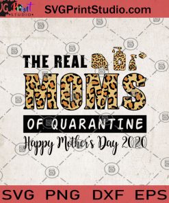 The Real Moms Of Quarantine Happy Mother's Day 2020 SVG, Mother's Day 2020, Gifts For Mom SVG, Mother's Day Gift SVG, Mom SVG