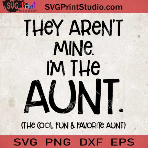 They Aren't Mine I'm The Aunt The Cool Fun And Favorite Aunt SVG