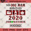 This Dog Mom Survived 2020 Coronavirus Pandemic SVG, Dog Mama SVG, Pet Mom SVG, Dog lover SVG, Coronavirus 2020 SVG