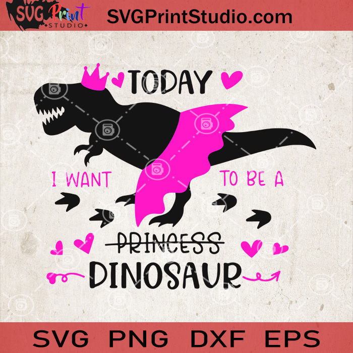 Today I Want To Be A Princess Dinosaur Svg Funny Dinosaur Svg Svg Print Studio