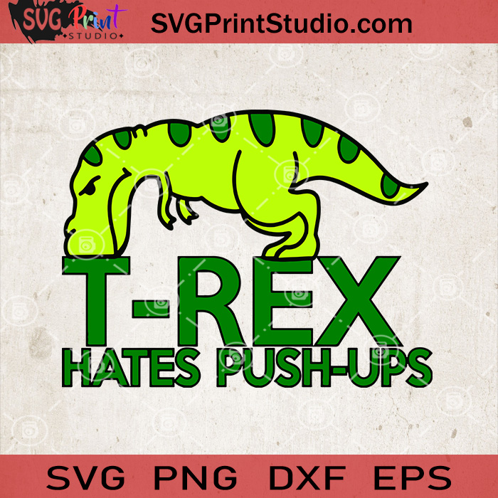 T Rex Hates Push Ups Svg T Rex Svg Dinosaur Svg Dinosaurus Svg Svg Print Studio