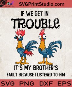 If We Get In Trouble It's My Brother's Fault Because I Listened To Him Chicken SVG, Heihei SVG, Disney SVG