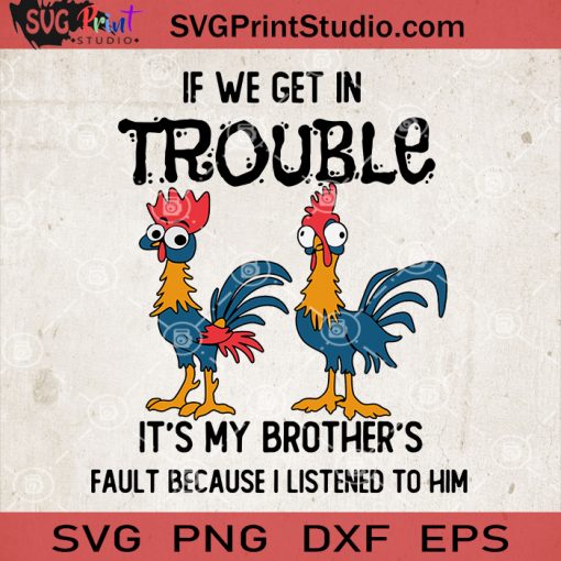 If We Get In Trouble It's My Brother's Fault Because I Listened To Him Chicken SVG, Heihei SVG, Disney SVG