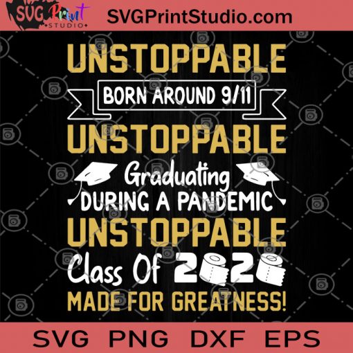 Unstoppable Born Around 9 11 Unstoppable Graduating During A Pandemic Unstoppable Clas Of 2020 Made For Greatness SVG, Graduating 2020 SVG, Pandemic 2020 SVG