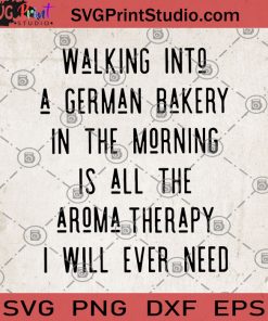 Walking Into A german Bakery In The Morning Is All Aroma Therapy I Will Ever Need SVG, German Cake SVG, Cake SVG,
