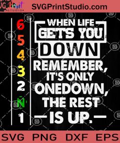 When Life Gets You Down Remember It's Only Onedown The Rest Is Up SVG