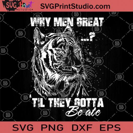 Why Men Great Til They Gotta SVG, Tiger lover SVG, Gifts for men SVG, Tiger SVG