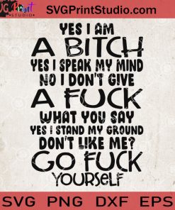 Yes I Am A Bitch Yes I Speak My Mind No I Dont Give A Fuck SVG