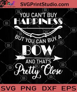 You Can't Buy Happiness But You Can Buy A Bow And That's Pretty Close SVG, Bow SVG, Can't buy happiness SVG, But the bow can be bought SVG