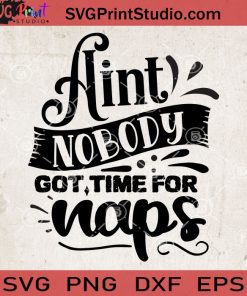 Aint Nobody Got Time For Naps SVG, Baby SVG, Baby Lover SVG EPS DXF PNG Cricut File Instant Download