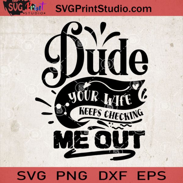 Download Dude Your Wife Keeps Checking Me Out Svg Baby Svg Baby Lover Svg Eps Dxf Png Cricut File Instant Download Svg Print Studio