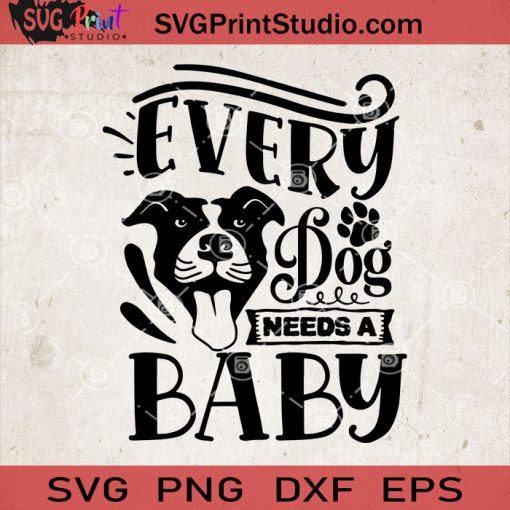 Every Dog Needs A Baby SVG, Dog SVG, Baby SVG, Baby Lover SVG EPS DXF PNG Cricut File Instant Download