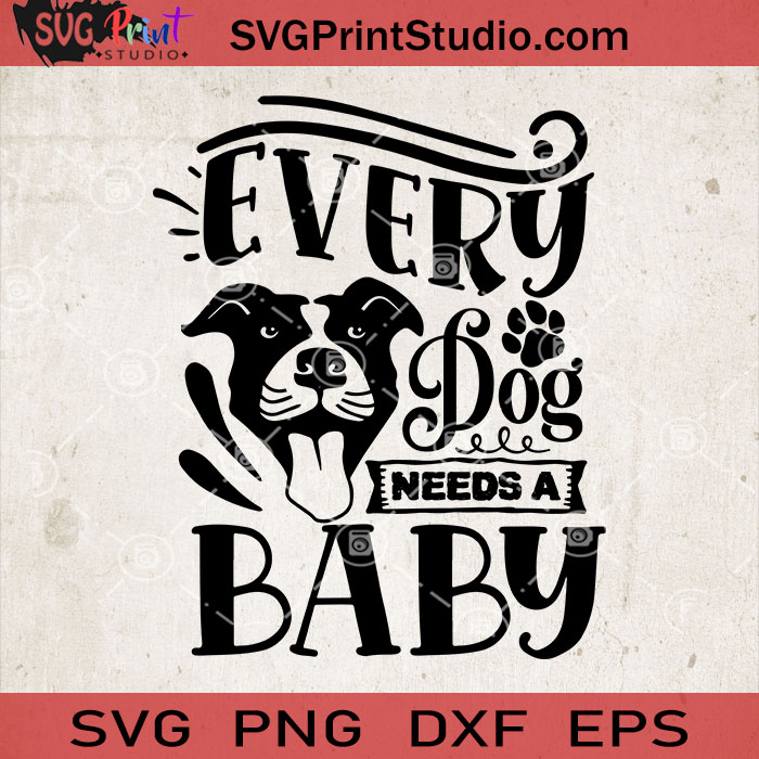 Every Dog Needs A Baby SVG, Dog SVG, Baby SVG, Baby Lover SVG EPS DXF
