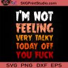 I’m Not Feeling Very Talky Today Off You Fuck SVG, Funny SVG EPS DXF PNG Cricut File Instant Download