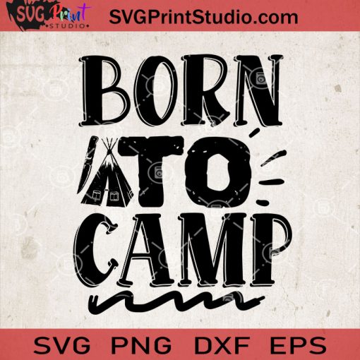 Born To Camp SVG, Camping SVG, Camper SVG EPS DXF PNG Cricut File Instant Download