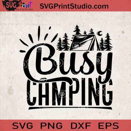 Busy Camping SVG, Camping SVG, Camper SVG, Camp SVG EPS DXF PNG Cricut File Instant Download