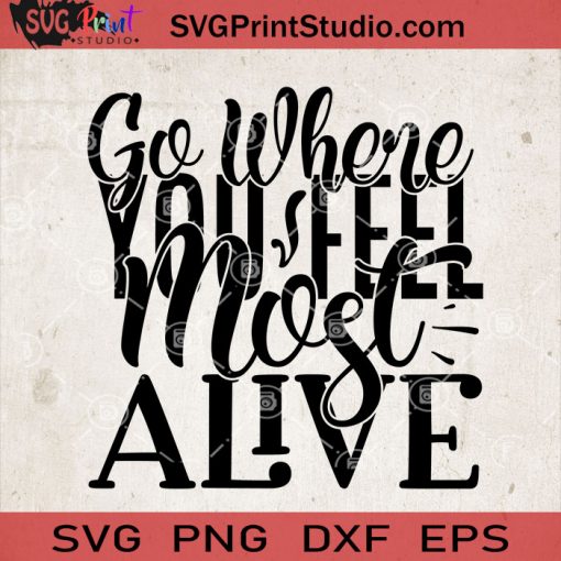 Go Where You Feel Most Alive SVG, Camping SVG, Camper SVG, Camp SVG EPS DXF PNG Cricut File Instant Download