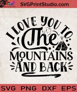 I Love You To The Mountains And Back SVG, Camping SVG, Camper SVG, Camp SVG EPS DXF PNG Cricut File Instant Download