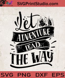 Let Adventure Lead The Way SVG, Camping SVG, Camper SVG, Camp SVG EPS DXF PNG Cricut File Instant Download