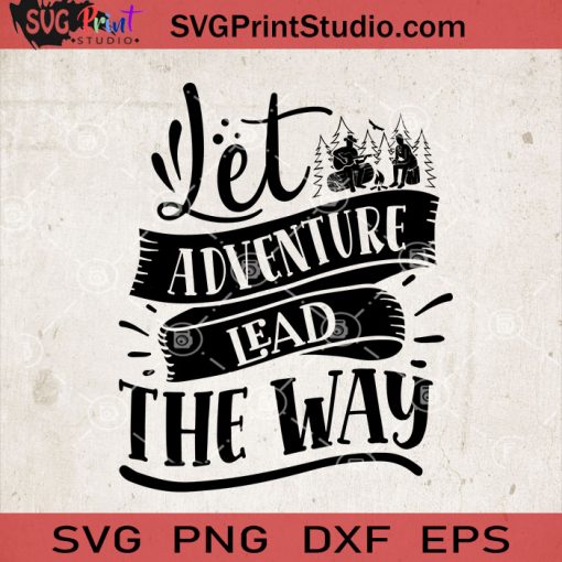 Let Adventure Lead The Way SVG, Camping SVG, Camper SVG, Camp SVG EPS DXF PNG Cricut File Instant Download