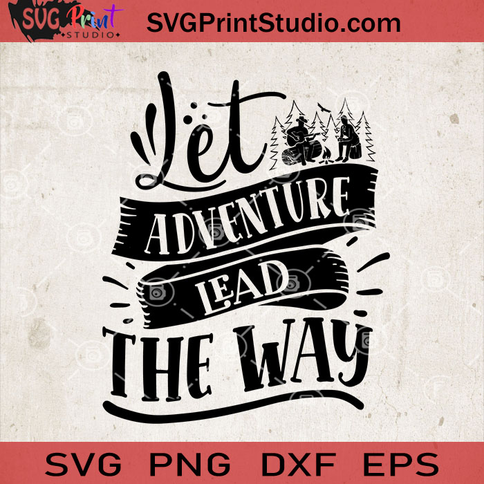 Download Let Adventure Lead The Way Svg Camping Svg Camper Svg Camp Svg Eps Dxf Png Cricut File Instant Download Svg Print Studio