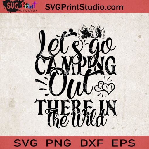 Let's Go Camping Out There In The Wild SVG, Camping SVG, Camper SVG, Camp SVG EPS DXF PNG Cricut File Instant Download