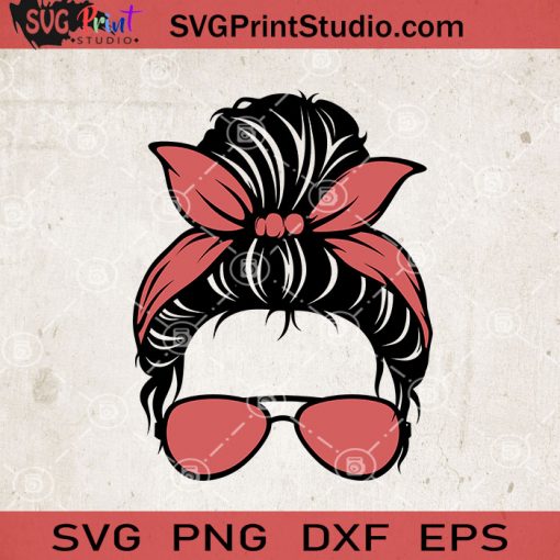 Messy Bun With Sunglasses SVG, Momlife SVG, Happy Mother's Day SVG EPS DXF PNG Cricut File Instant Download