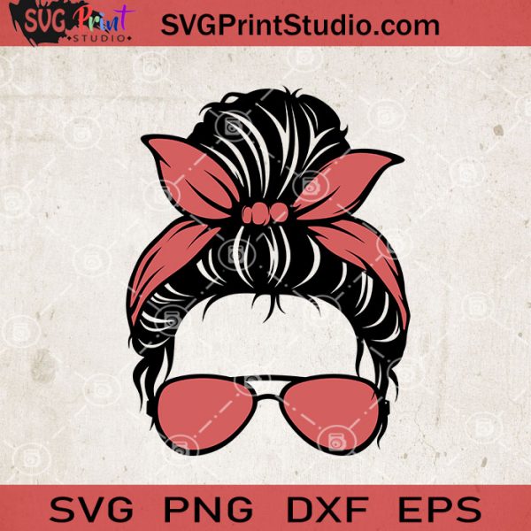 Messy Bun With Sunglasses SVG, Momlife SVG, Happy Mother's Day SVG EPS ...