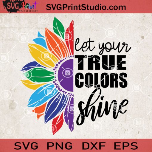 Pride Let Your True Colors Shine SVG, Sunflower SVG, LGBT SVG EPS DXF PNG Cricut File Instant Download