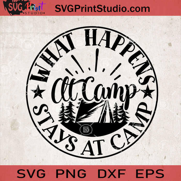 Download What Happens At Camp Stays At Camp Svg Camping Svg Camper Svg Camp Svg Eps Dxf Png Cricut File Instant Download Svg Print Studio